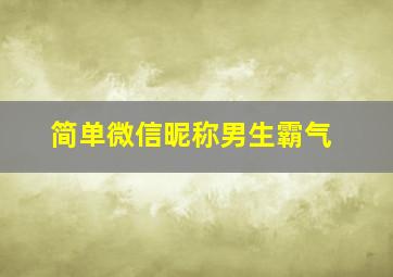 简单微信昵称男生霸气