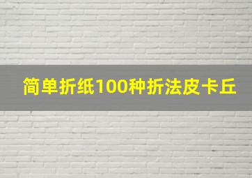 简单折纸100种折法皮卡丘