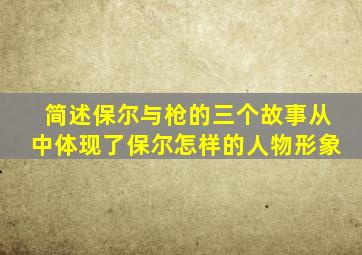 简述保尔与枪的三个故事从中体现了保尔怎样的人物形象