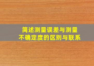 简述测量误差与测量不确定度的区别与联系