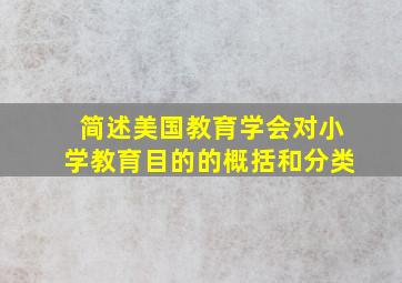 简述美国教育学会对小学教育目的的概括和分类