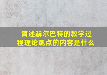 简述赫尔巴特的教学过程理论观点的内容是什么