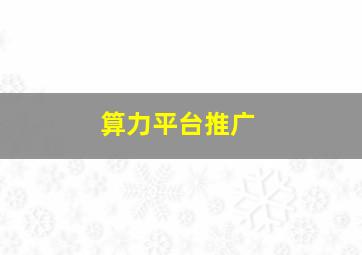 算力平台推广