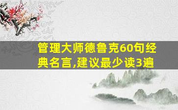 管理大师德鲁克60句经典名言,建议最少读3遍