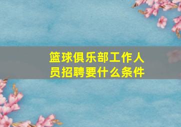 篮球俱乐部工作人员招聘要什么条件