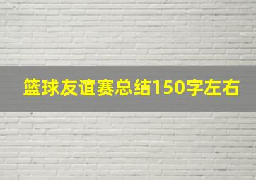 篮球友谊赛总结150字左右