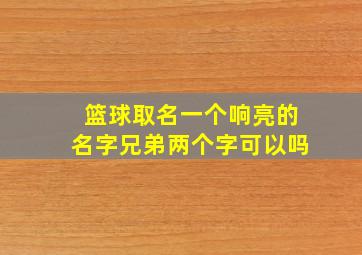 篮球取名一个响亮的名字兄弟两个字可以吗