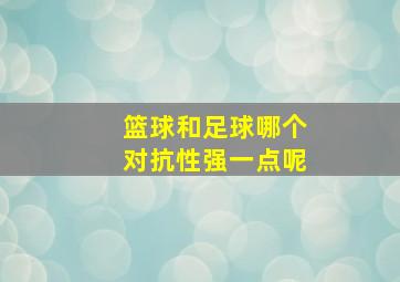 篮球和足球哪个对抗性强一点呢