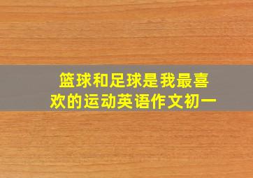 篮球和足球是我最喜欢的运动英语作文初一