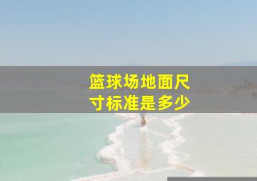 篮球场地面尺寸标准是多少