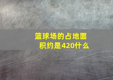 篮球场的占地面积约是420什么