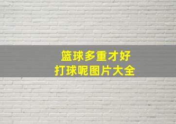 篮球多重才好打球呢图片大全