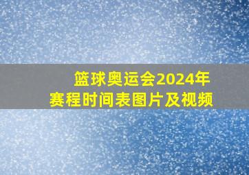 篮球奥运会2024年赛程时间表图片及视频