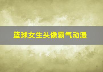 篮球女生头像霸气动漫