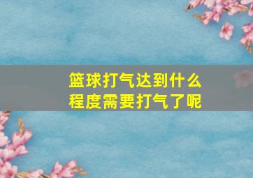 篮球打气达到什么程度需要打气了呢