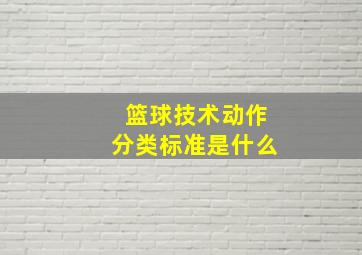 篮球技术动作分类标准是什么