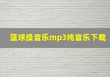 篮球操音乐mp3纯音乐下载