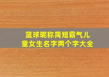 篮球昵称简短霸气儿童女生名字两个字大全