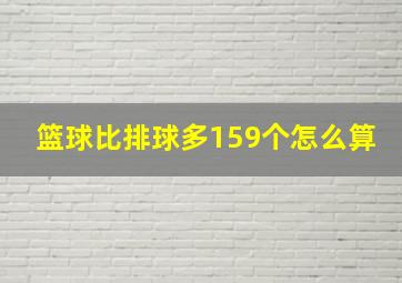 篮球比排球多159个怎么算