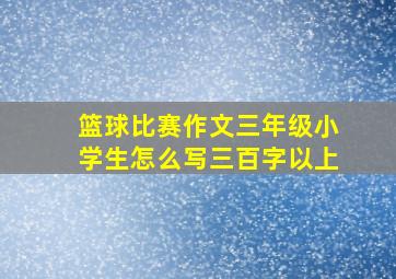 篮球比赛作文三年级小学生怎么写三百字以上