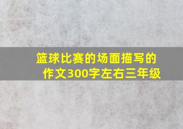 篮球比赛的场面描写的作文300字左右三年级