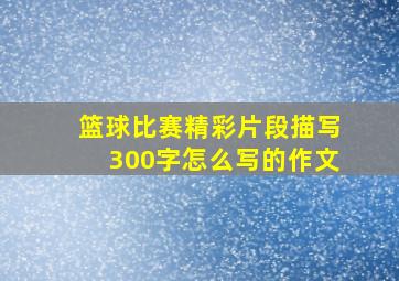 篮球比赛精彩片段描写300字怎么写的作文