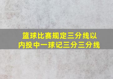 篮球比赛规定三分线以内投中一球记三分三分线