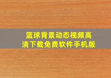 篮球背景动态视频高清下载免费软件手机版