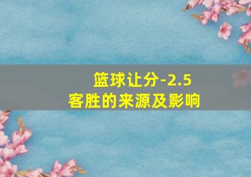 篮球让分-2.5客胜的来源及影响