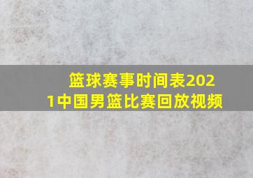 篮球赛事时间表2021中国男篮比赛回放视频