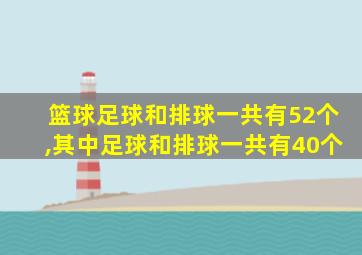 篮球足球和排球一共有52个,其中足球和排球一共有40个