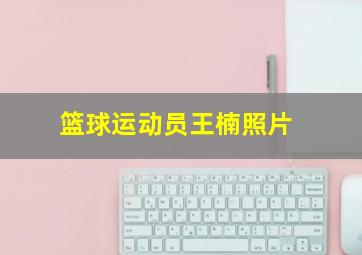 篮球运动员王楠照片