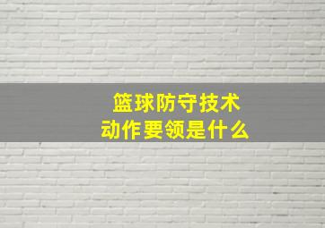 篮球防守技术动作要领是什么