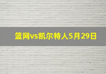 篮网vs凯尔特人5月29日