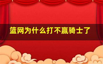 篮网为什么打不赢骑士了