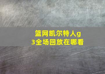 篮网凯尔特人g3全场回放在哪看