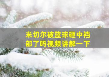 米切尔被篮球砸中裆部了吗视频讲解一下