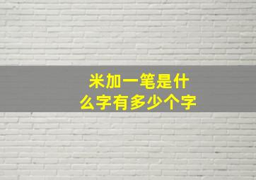 米加一笔是什么字有多少个字