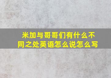 米加与哥哥们有什么不同之处英语怎么说怎么写