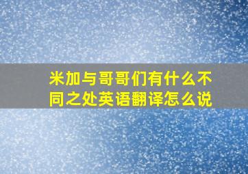 米加与哥哥们有什么不同之处英语翻译怎么说