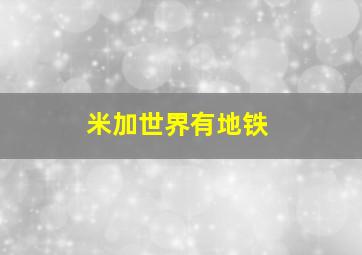 米加世界有地铁