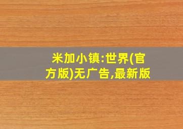 米加小镇:世界(官方版)无广告,最新版