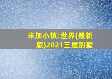 米加小镇:世界(最新版)2021三层别墅