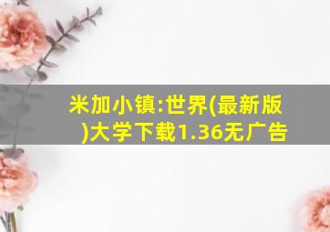 米加小镇:世界(最新版)大学下载1.36无广告