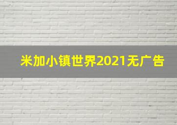 米加小镇世界2021无广告