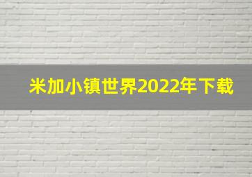 米加小镇世界2022年下载