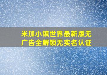 米加小镇世界最新版无广告全解锁无实名认证