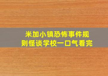 米加小镇恐怖事件规则怪谈学校一口气看完