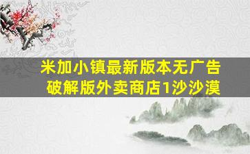 米加小镇最新版本无广告破解版外卖商店1沙沙漠