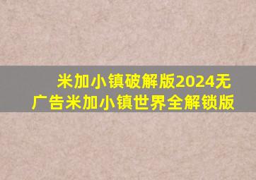 米加小镇破解版2024无广告米加小镇世界全解锁版